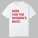 Here For The Women's Race Shirt