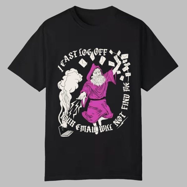I Cast Log Off Your Email Will Not Find Me Shirt 0 0