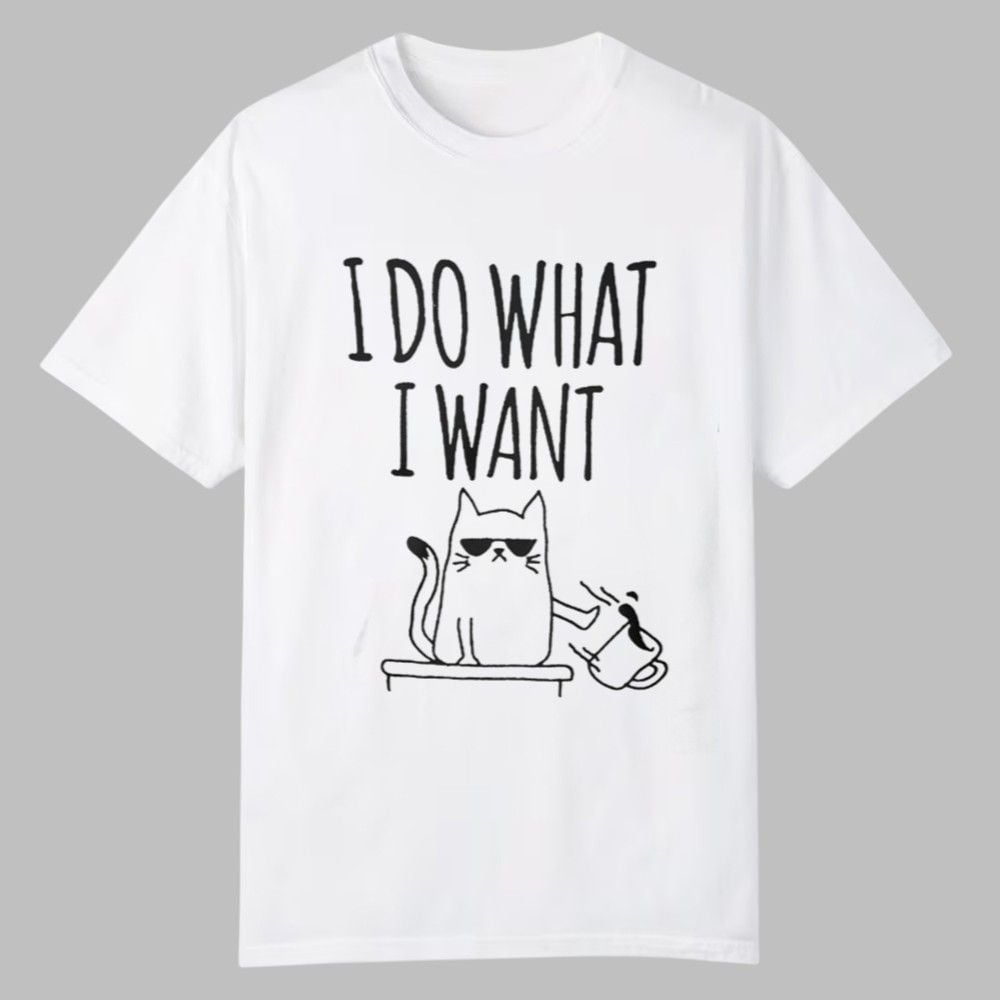 I Do What I Want Cat Shirt 0 0 I Do What I Want Cat Shirt 0 0