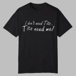 I Don't Need Tits Tits Need Me Shirt