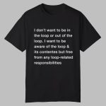 I Don't Want To Be In The Loop Shirt