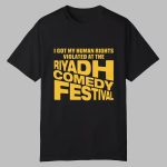 I Got My Human Rights Violated At The Riyadh Comedy Festival Shirt
