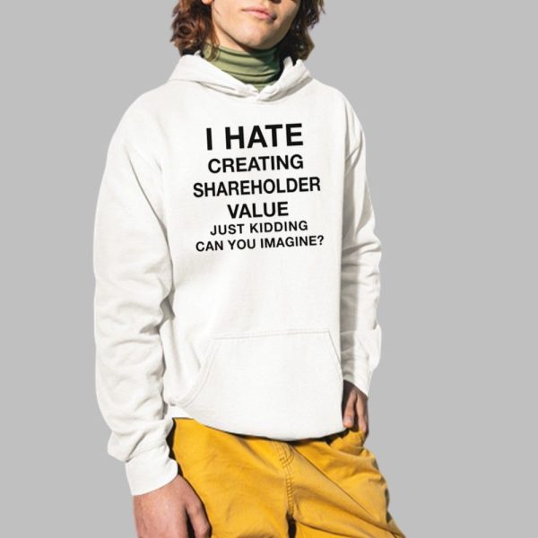 I Hate Creating Shareholder Value Just Kidding Can You Imagine Shirt 2 1