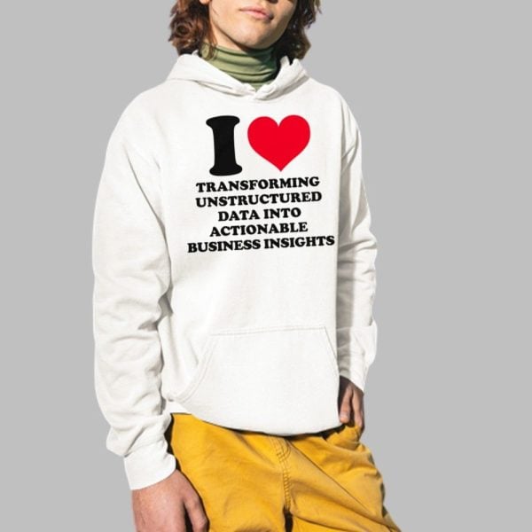 I Love Transforming Unstructured Data Into Actionable Business Insights Shirt 2 1