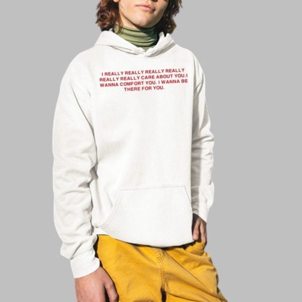 I Really Really Really Really Really Really Care About You I Wanna Comfort You Shirt 2 1