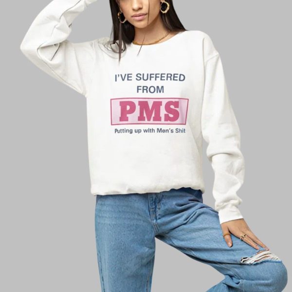 I Suffer From PMS Putting up With Mens Shit Shirt 1 a