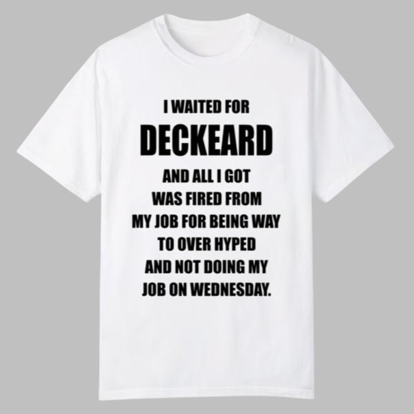 I Waited For Deckard And All I Got Was Fired From My Job For Being Way To Over Hyped And Not Doing My Job On Wednesday Shirt 0 0