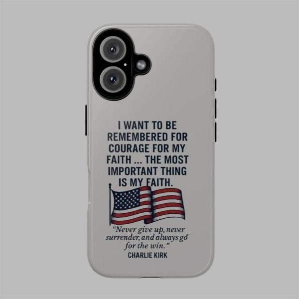 I Want To Be Remembered For Courafe For My Faith Charlie Kirk Phone Case 1