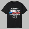 I Wish Hillary Had Married OJ Shirt 0 0