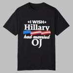 I Wish Hillary Had Married OJ Shirt