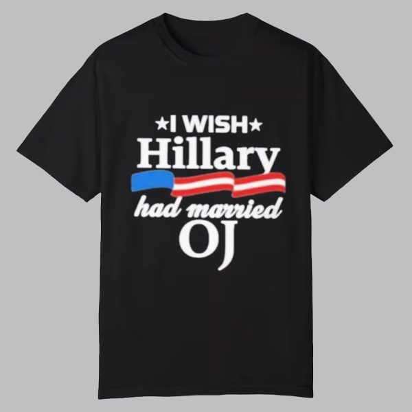 I Wish Hillary Had Married OJ Shirt 0 0