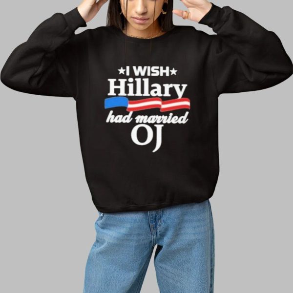 I Wish Hillary Had Married OJ Shirt 1 1