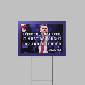 0 Freedom Is Not Free It Must Be Fought For And Defended Charlie Kirk Yard Sign