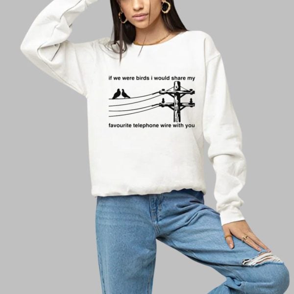 If We Were Birds I Would Share My Favourite Telephone Wire With You Shirt 1 a