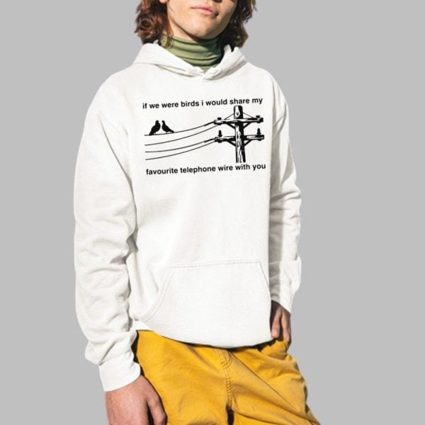 If We Were Birds I Would Share My Favourite Telephone Wire With You Shirt 2 1