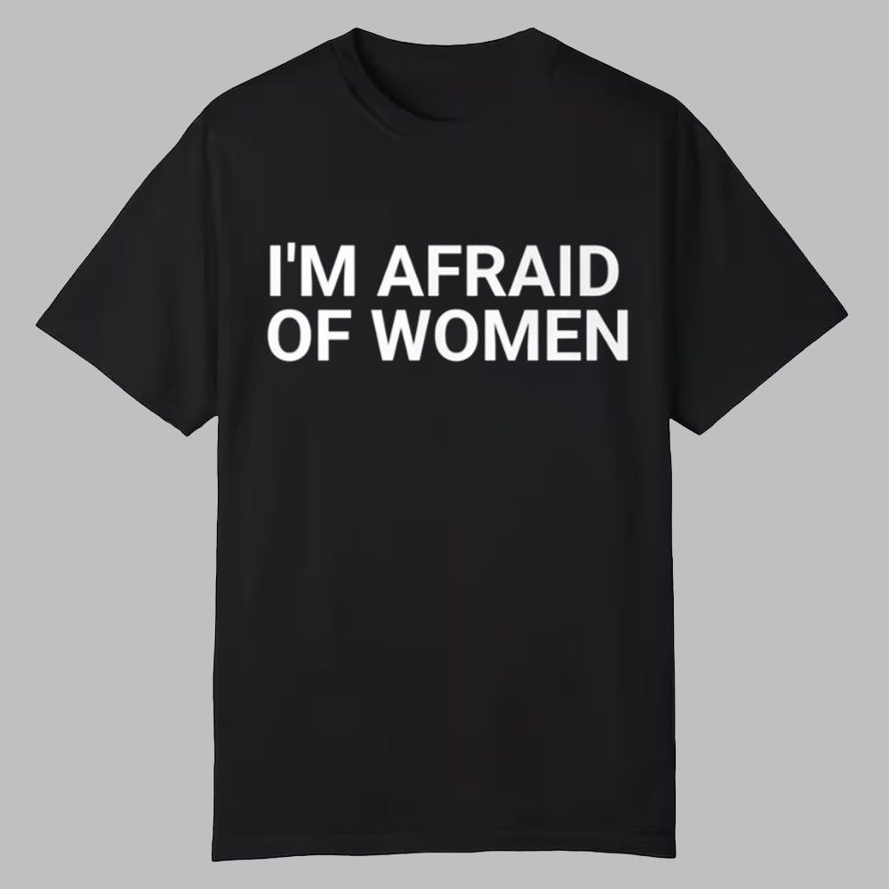 I'm Afraid Of Women Shirt I'm Afraid Of Women Shirt