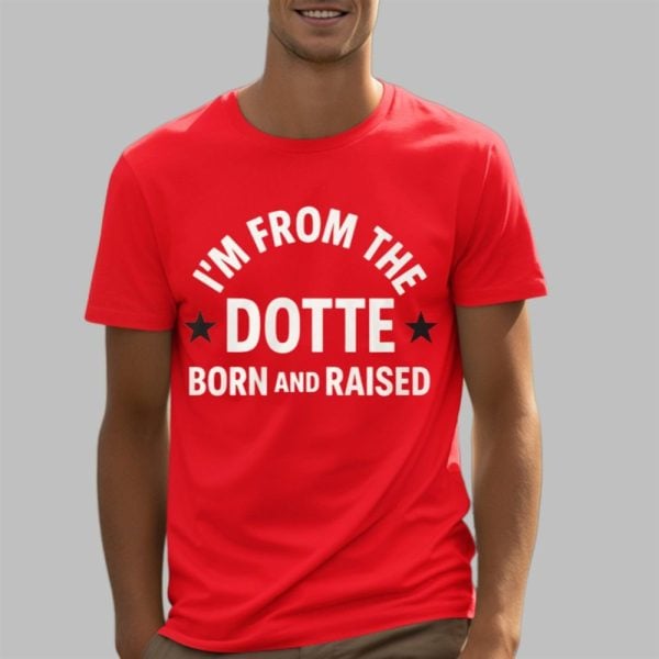 Im From The Dotte Born And Raised Shirt 5 3