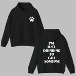 I'm Just Drinking To Call Someone Hoodie