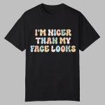I'm Nicer Than My Face Looks Shirt