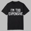 I'm Too Expensive Shirt
