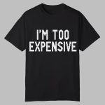 I'm Too Expensive Shirt