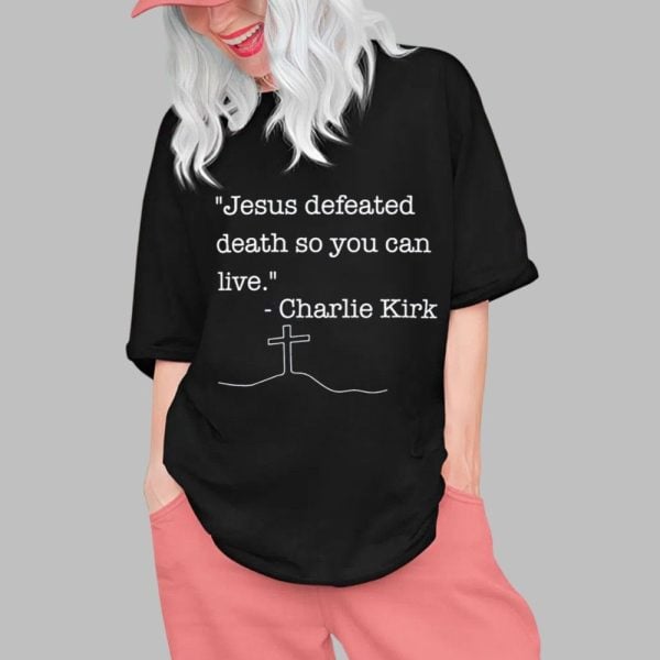 Jesus Defeated Death So You Can Live Charlie Kirk Shirt 0 1