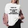 Join Us We Fight For A Clean Government Shirt 0 2