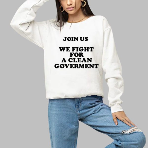 Join Us We Fight For A Clean Government Shirt 1 a