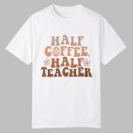 Kara Half Coffee Half Teacher Shirt