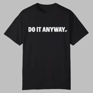 Do It Anyway Shirt 0 0