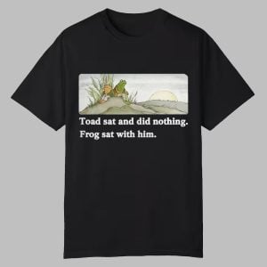 cornbread Bitch Toad Sat And Did Nothing Frog Sat With Him Shirt 0 0