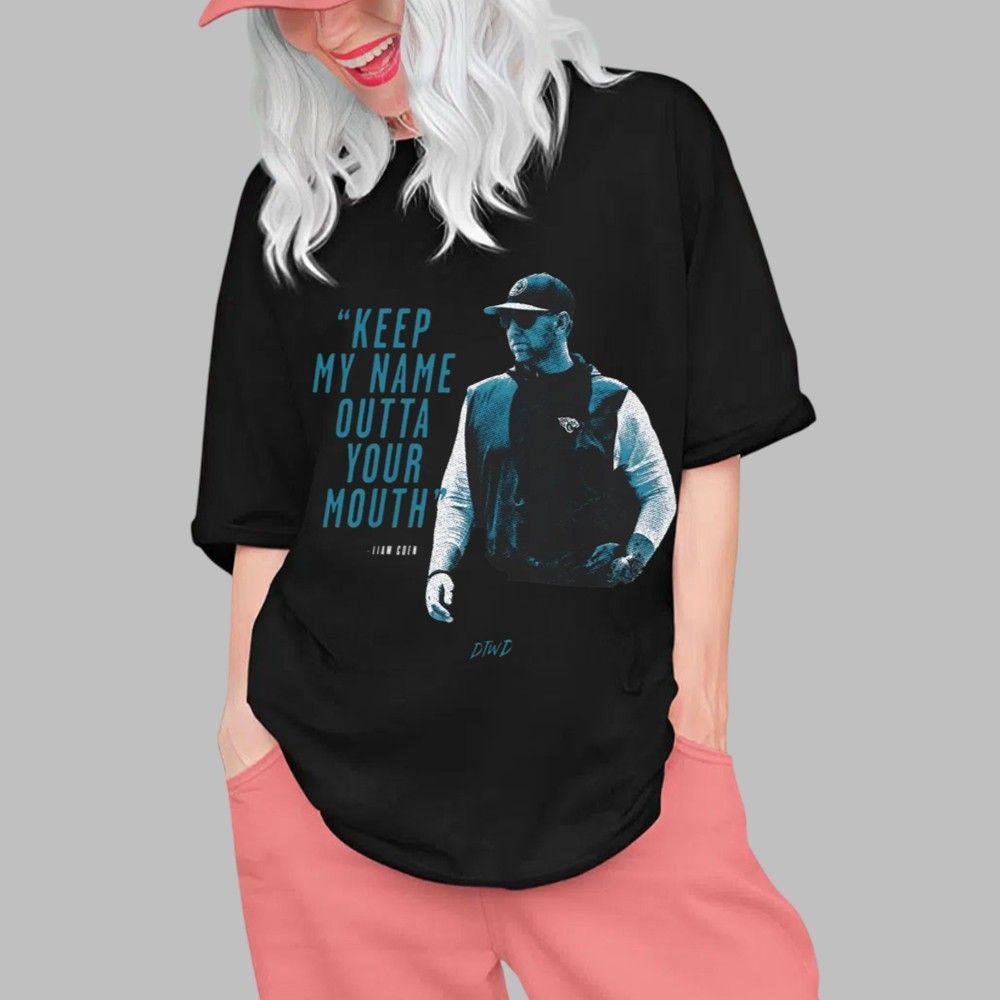 Liam Coen Keep My Name Outta Your Mouth Shirt 0 1 Liam Coen Keep My Name Outta Your Mouth Shirt 0 1