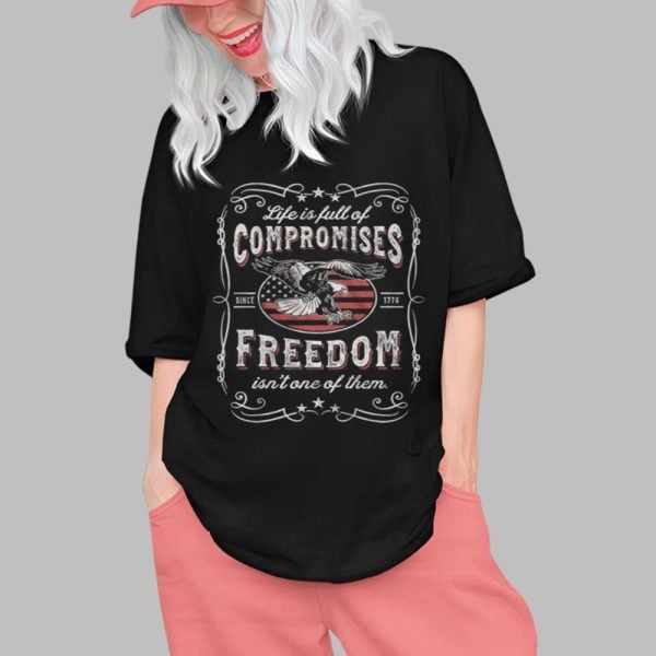 Life Us Full Of Compromises Freedom Isnt Of Them Shirt 0 1