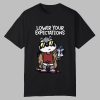 Lower Your Expectation Shirt 0 0