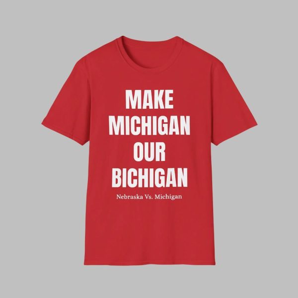 Make Michigan Our Bichigan Nebraska Vs Michigan Shirt 0 0