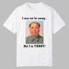 Mao Zedong I May Not Be Young But Im Turnt Shirt 0 0
