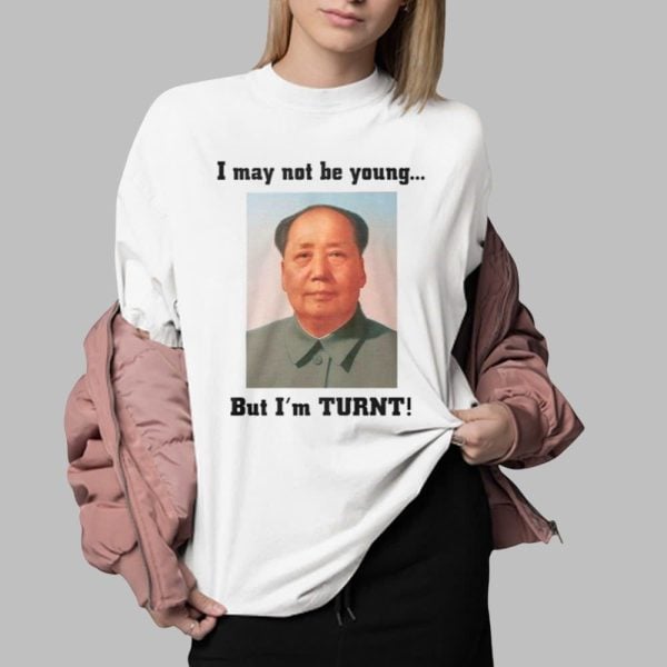 Mao Zedong I May Not Be Young But I'm Turnt Shirt