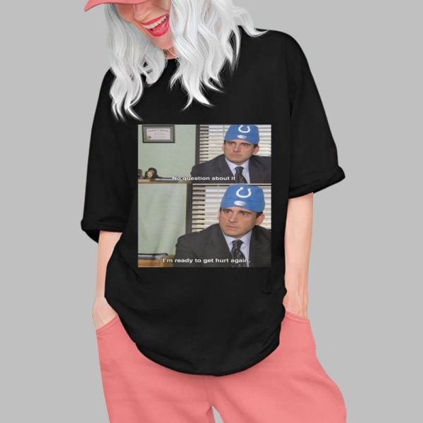 Michael Scotts Colts No Question About It Im Ready To Get Hurt Again Shirt 0 1
