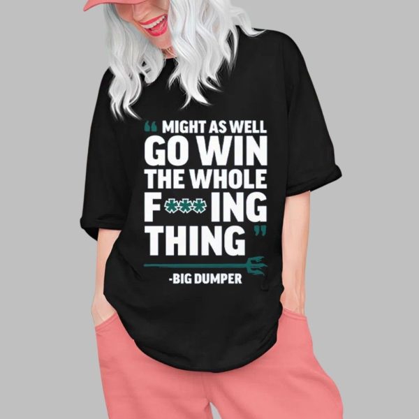 Might As Well Go Win The Whole Fucking Thing Big Dumper Shirt 0 1
