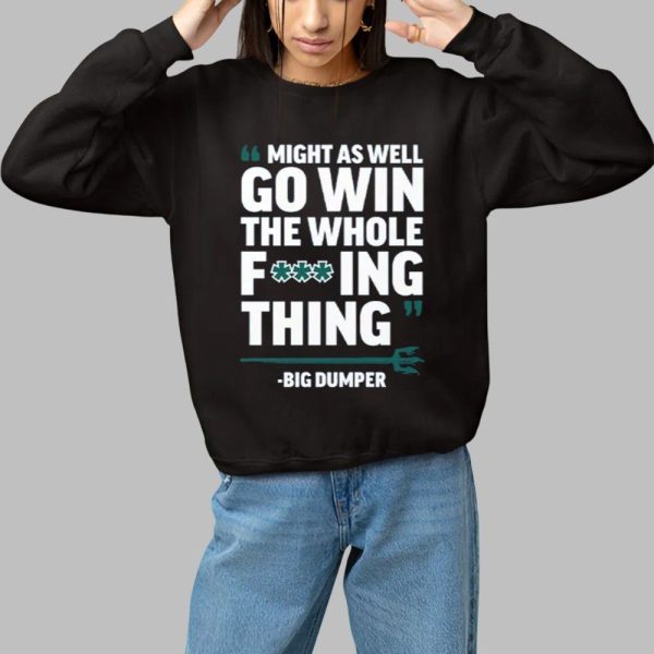 Might As Well Go Win The Whole Fucking Thing Big Dumper Shirt 1 1
