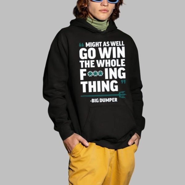 Might As Well Go Win The Whole Fucking Thing Big Dumper Shirt 2 1