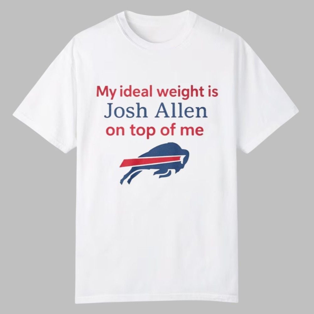 My Ideal Weight Is Josh Allen On Top Of Me Shirt 0 0 My Ideal Weight Is Josh Allen On Top Of Me Shirt 0 0
