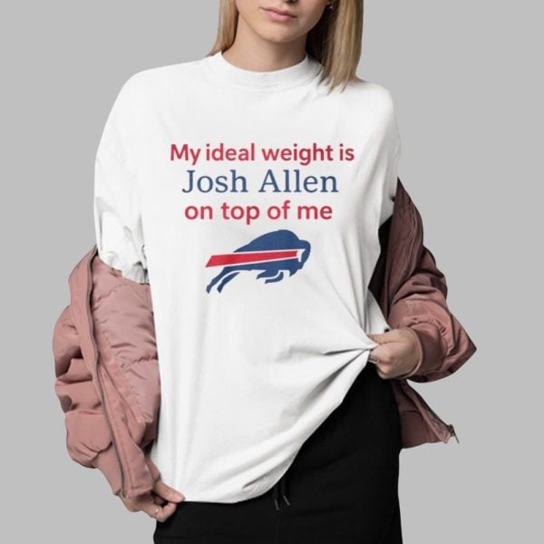 My Ideal Weight Is Josh Allen On Top Of Me Shirt 0 2