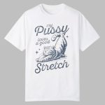 My Pussy Loves A Good Stretch Shirt