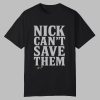 Nick Can't Save Them Shirt