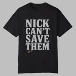 Nick Can't Save Them Shirt