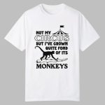 Not My Circus But I've Grown Quite Fond Of Its Monkeys Shirt