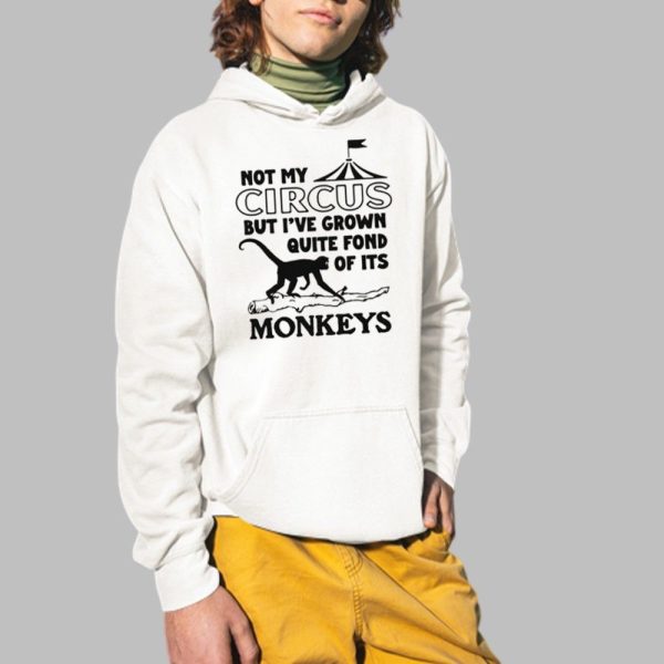 Not My Circus But Ive Grown Quite Fond Of Its Monkeys Shirt 2 1