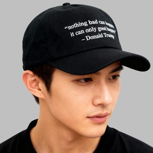 Nothing Bad Can Happen It Can Only Good Happen Donald Trump Hat 2