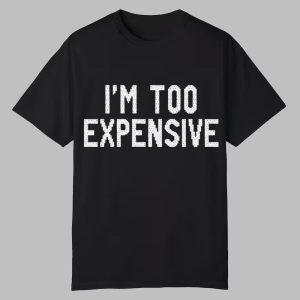 I'm Too Expensive Shirt